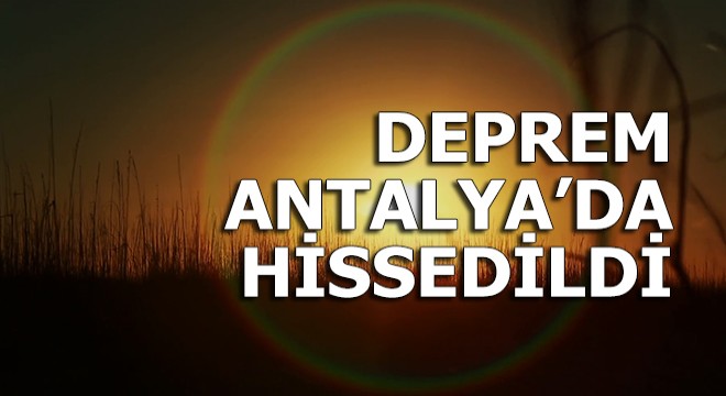 Deprem Antalya’da da hissedildi