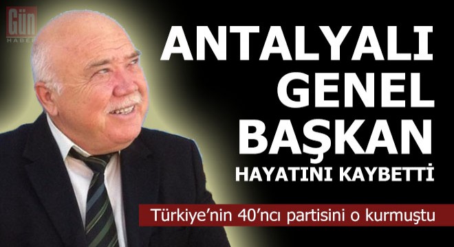 Antalyalı parti genel başkanı hayatını kaybetti