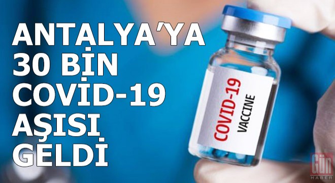 Antalya’ya 30 bin Covid-19 aşısı geldi
