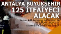 Antalya Büyükşehir 125 itfaiye eri alacak