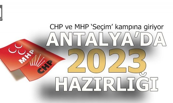 CHP ve MHP seçime Antalya’da hazırlanacak