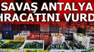 Savaşın Antalya ihracatına faturası ağır