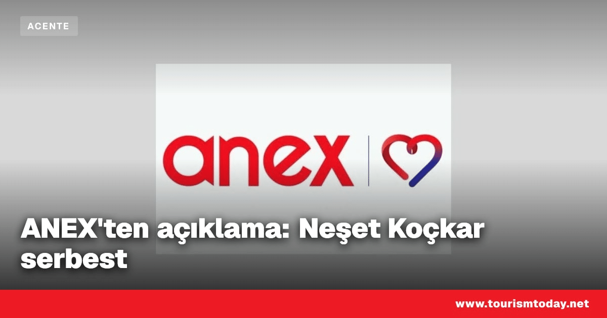ANEX, yaptığı yazılı açıklama ile ANEX Yönetim Kurulu Başkanı Neşet