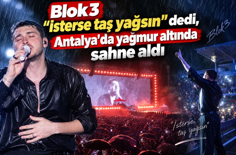 Blok3 “İsterse taş yağsın” dedi, Blok3 “İsterse taş yağsın” dedi, Antalya’da yağmur altında sahne aldı